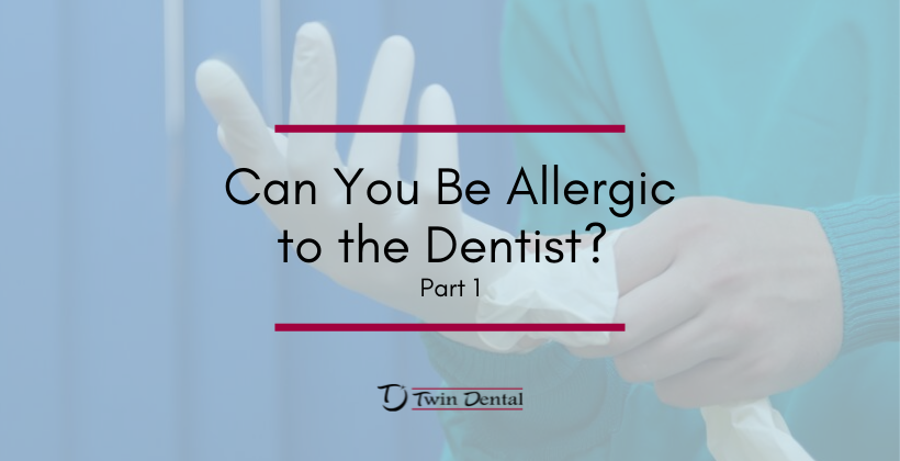 Can You Be Allergic to the Dentist? Part 1 Can You Be Allergic to the Dentist? Part 1
